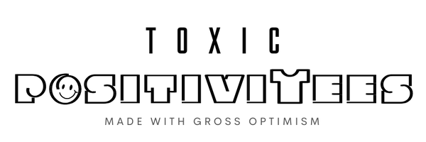 Toxic PositiviTees